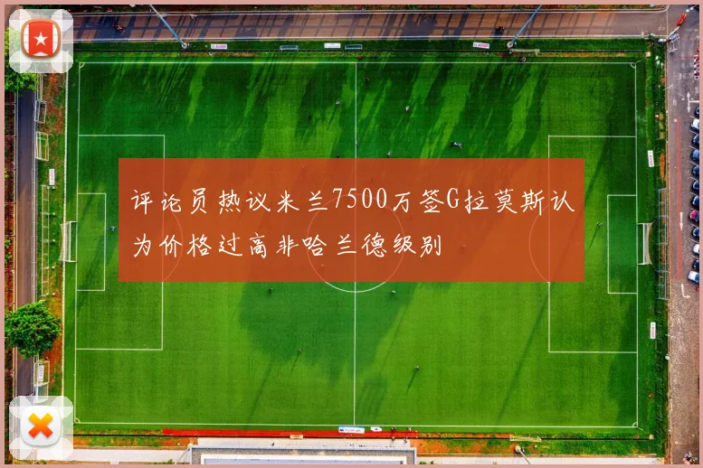 评论员热议米兰7500万签G拉莫斯认为价格过高非哈兰德级别