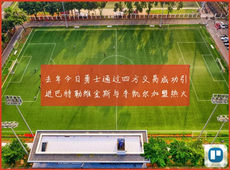 去年今日勇士通过四方交易成功引进巴特勒维金斯与李凯尔加盟热火队